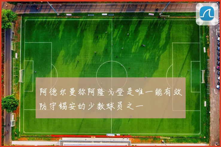 阿德尔曼称阿隆戈登是唯一能有效防守锡安的少数球员之一