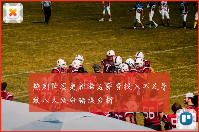 热刺阵容更新滞后薪资投入不足导致八大致命错误分析