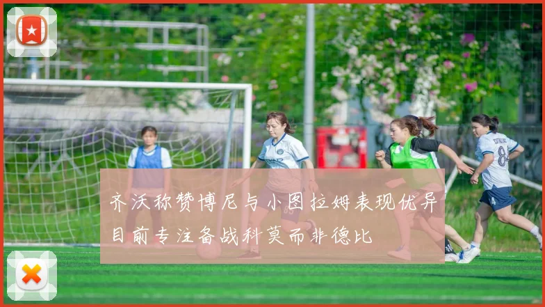 齐沃称赞博尼与小图拉姆表现优异目前专注备战科莫而非德比