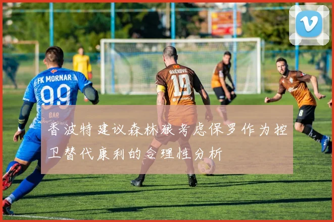 香波特建议森林狼考虑保罗作为控卫替代康利的合理性分析